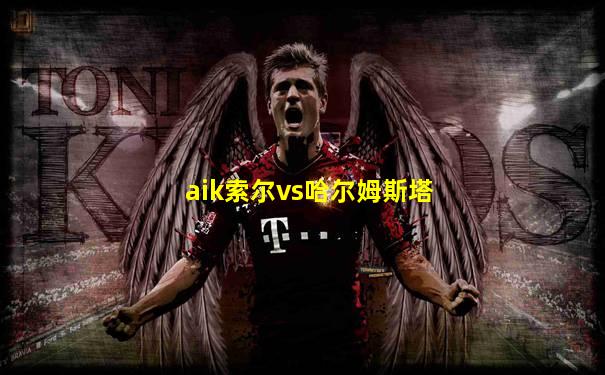 aik索尔vs哈尔姆斯塔